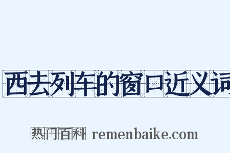 西去列车的窗口近义词是什么意思的图片